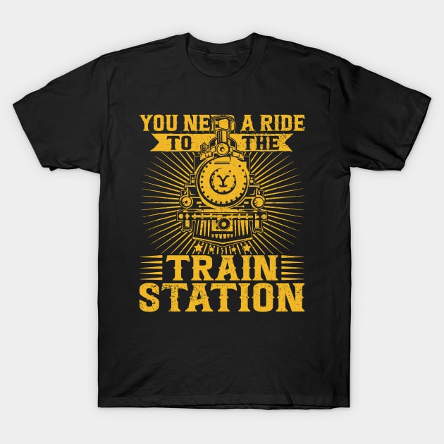 You Need a Ride to the Train Station T-Shirt by Aratack Kinder